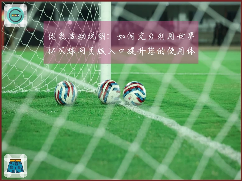 优惠活动说明：如何充分利用世界杯买球网页版入口提升您的使用体验