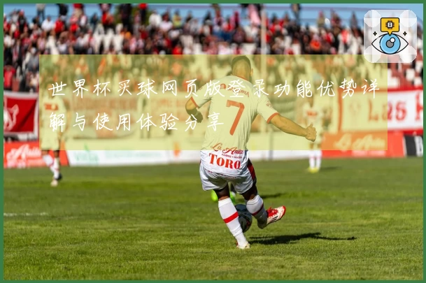 世界杯买球网页版登录功能优势详解与使用体验分享